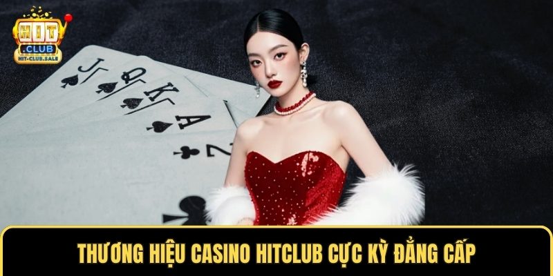 Thương hiệu casino Hitclub cực kỳ đẳng cấp